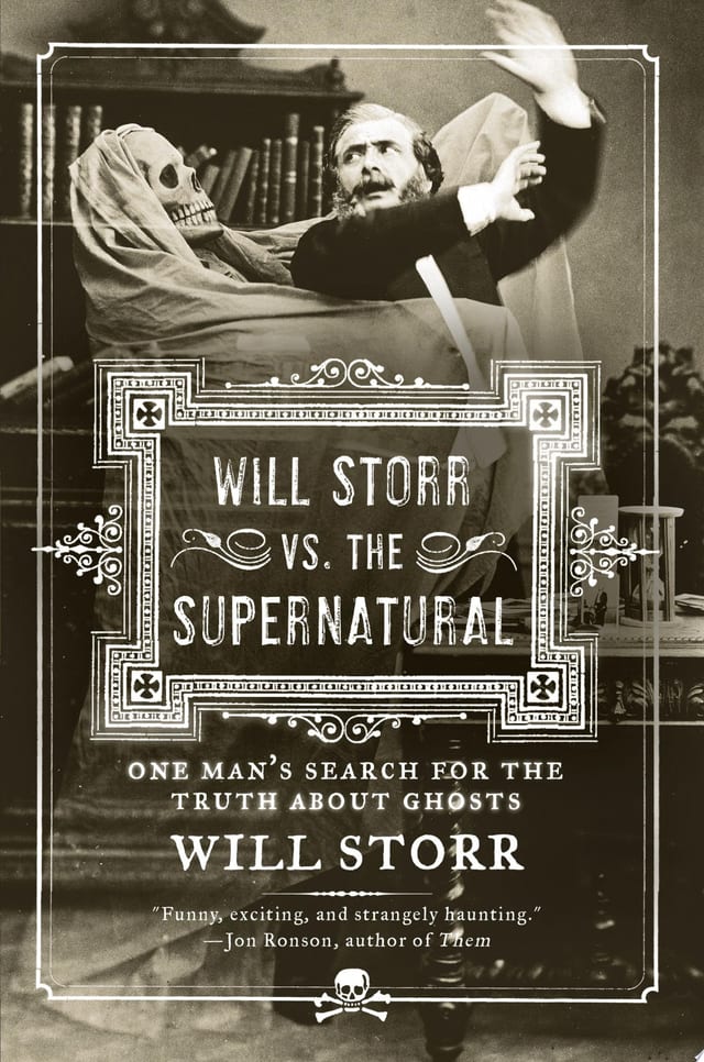 Will Storr Vs. The Supernatural One man's search for the truth about ghosts