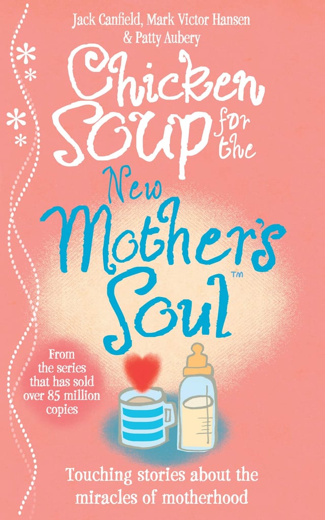 Chicken Soup for the New Mother's Soul Touching Stories about the Miracles of Motherhood