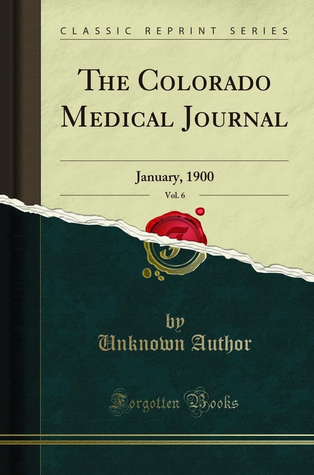 The Colorado Medical Journal, Vol. 6 January, 1900 (Classic Reprint)