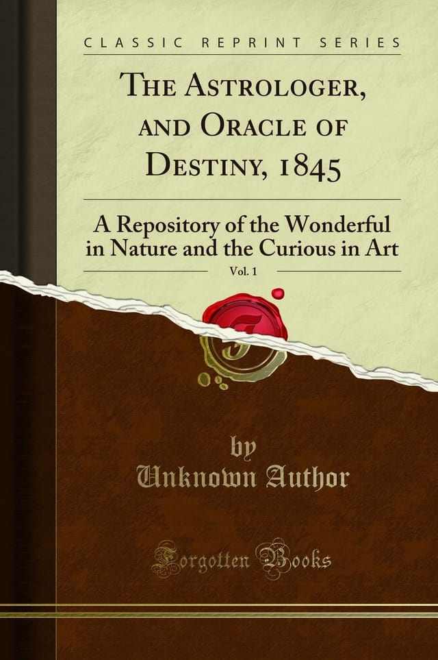 The Astrologer, and Oracle of Destiny, 1845, Vol. 1 A Repository of the Wonderful in Nature and the Curious in Art (Classic Reprint)