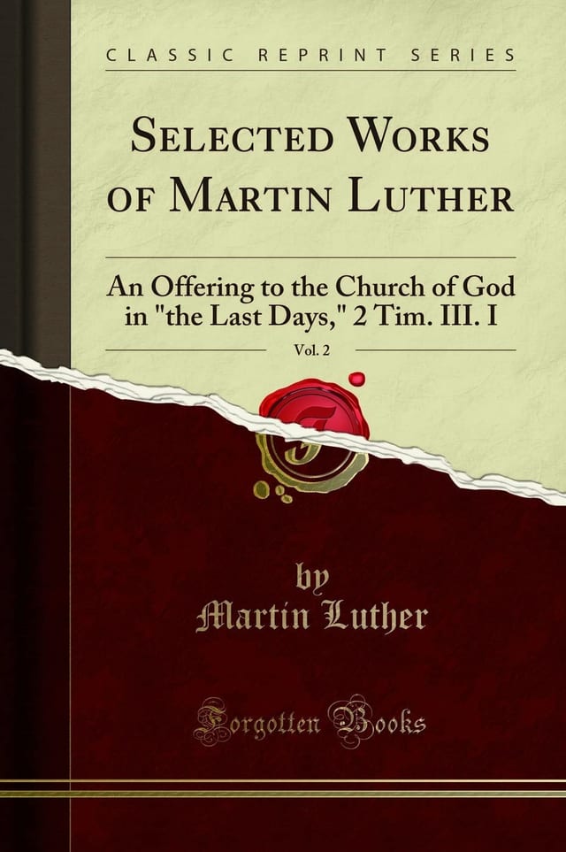 Selected Works of Martin Luther, Vol. 2 An Offering to the Church of God in "the Last Days," 2 Tim. III. I (Classic Reprint)