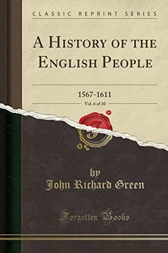 A History of the English People, Vol. 6 Of 10 1567-1611 (Classic Reprint)