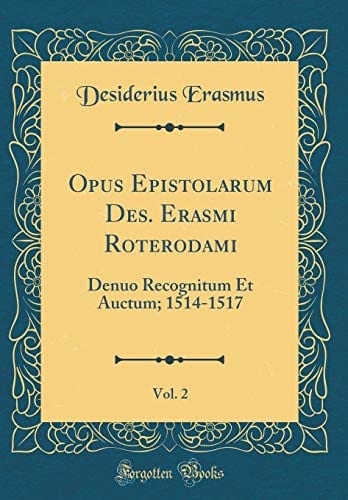 Opus Epistolarum Des. Erasmi Roterodami, Vol. 2 Denuo Recognitum Et Auctum; 1514-1517 (Classic Reprint)