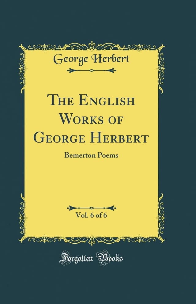 The English Works of George Herbert, Vol. 6 Of 6 Bemerton Poems (Classic Reprint)