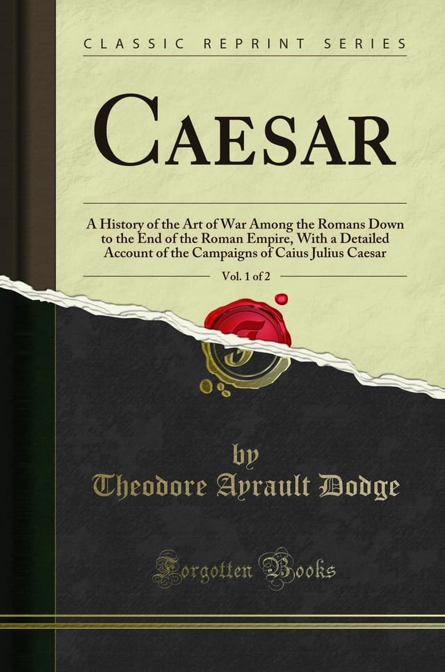 Caesar, Vol. 1 Of 2 A History of the Art of War Among the Romans Down to the End of the Roman Empire, with a Detailed Account of the Campaigns of Caius Julius Caesar (Classic Reprint)