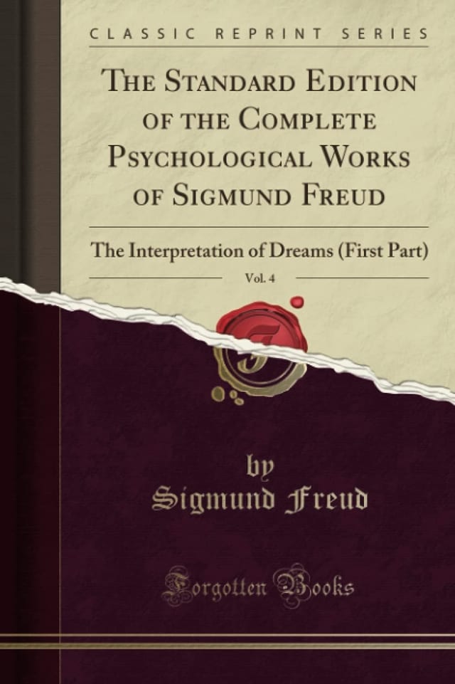 The Standard Edition of the Complete Psychological Works of Sigmund Freud, Vol. 4 The Interpretation of Dreams (First Part) (Classic Reprint)