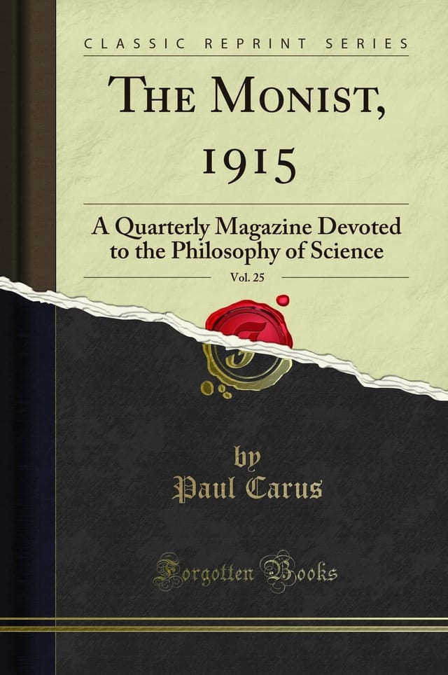 The Monist, 1915, Vol. 25 A Quarterly Magazine Devoted to the Philosophy of Science (Classic Reprint)