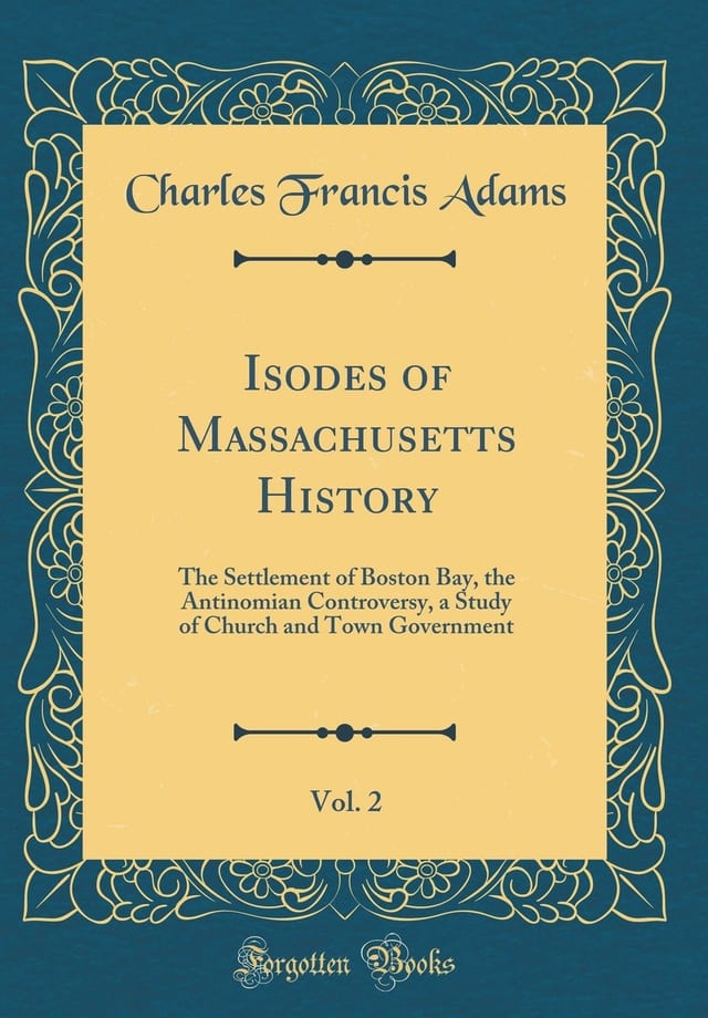 Isodes of Massachusetts History, Vol. 2 The Settlement of Boston Bay, the Antinomian Controversy, a Study of Church and Town Government (Classic Reprint)