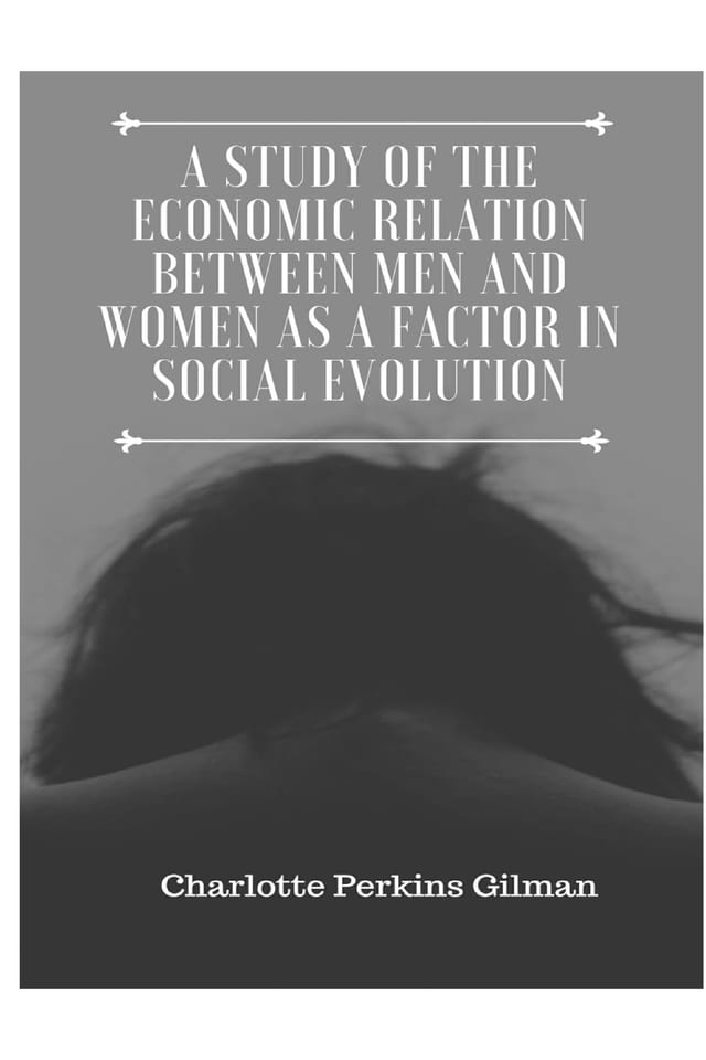 A Study of the Economic Relation Between Men and Women As a Factor in Social Evolution