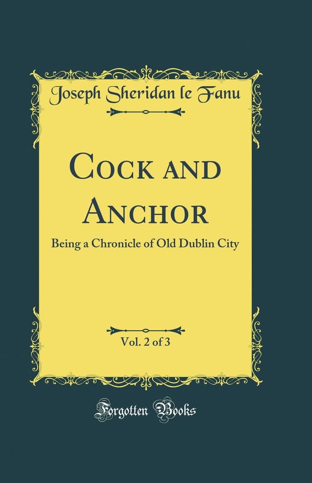 Cock and Anchor, Vol. 1 of 3 Being a Chronicle of Old Dublin City (Classic Reprint)