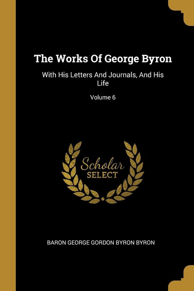 The Works Of George Byron With His Letters And Journals, And His Life; Volume 6