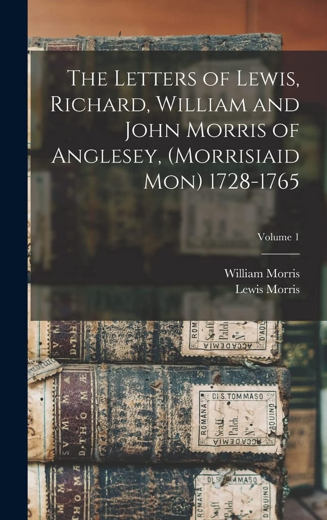 The Letters of Lewis, Richard, William and John Morris of Anglesey, (Morrisiaid Mon) 1728-1765; Volume 1
