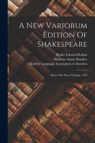 A New Variorum Edition Of Shakespeare Much Ado About Nothing. 1899