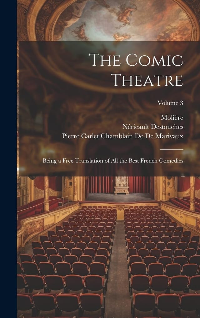 The Comic Theatre Being a Free Translation of All the Best French Comedies; Volume 3