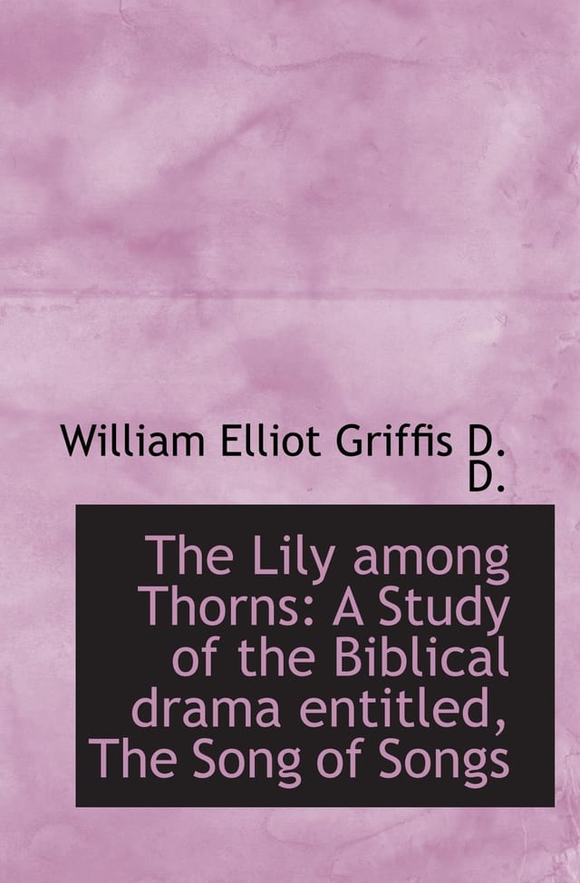 The Lily Among Thorns: A Study Of The Biblical Drama Entitled, The Song Of Songs (1889)