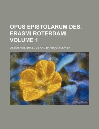 Opus epistolarum Des. Erasmi Roterdami Volume 1
