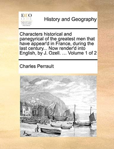 Characters historical and panegyrical of the greatest men that have appear'd in France, during the last century. Now render'd into English, by J. Ozell. ... Volume 2 of 2