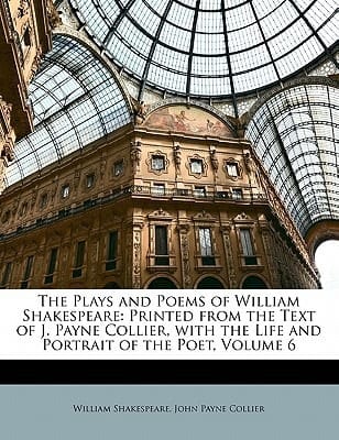 The Plays and Poems of William Shakespeare: Printed from the Text of J. Payne Collier, with the Life and Portrait of the Poet, Volume 6