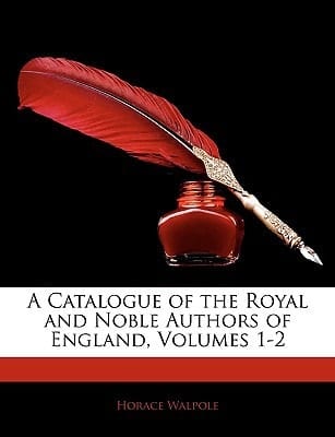 A Catalogue of the Royal and Noble Authors of England, Volumes 1-2