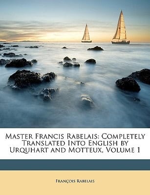 Master Francis Rabelais: Completely Translated Into English by Urquhart and Motteux, Volume 1
