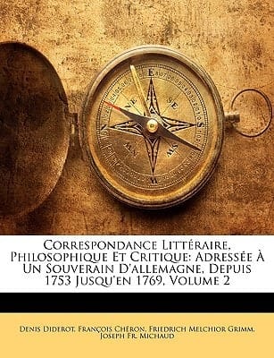 Correspondance Littéraire, Philosophique Et Critique: Adressée À Un Souverain D'allemagne, Depuis 1753 Jusqu'en 1769, Volume 2 (French Edition)