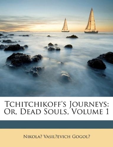 Tchitchikoff's Journeys: Or, Dead Souls, Volume 1