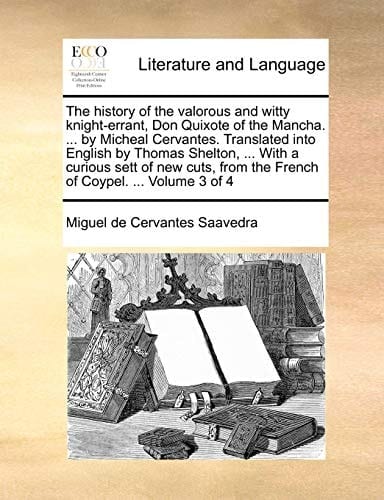 The history of the valorous and witty knight-errant, Don Quixote of the Mancha. ... by Micheal Cervantes. Translated into English by Thomas Shelton, ... from the French of Coypel. ... Volume 1 of 4