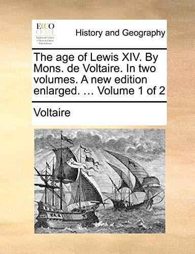 The age of Lewis XIV. By Mons. de Voltaire. In two volumes. A new edition enlarged. ... Volume 1 of 2