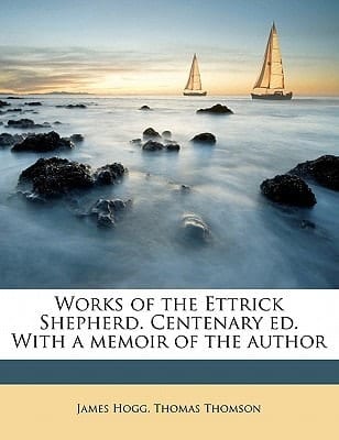 Works of the Ettrick Shepherd Centenary Ed with a Memoir of the Author