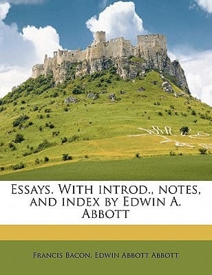 Essays. With introd., notes, and index by Edwin A. Abbott Volume 1