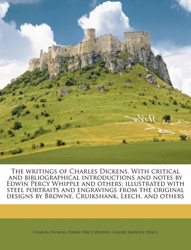 The writings of Charles Dickens. With critical and bibliographical introductions and notes by Edwin Percy Whipple and others; illustrated with steel ... Cruikshank, Leech, and others Volume 11