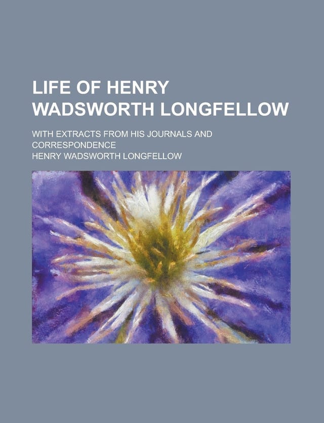 Life of Henry Wadsworth Longfellow, with Extracts from His Journals and Correspondence