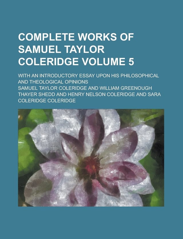 Complete Works Of Samuel Taylor Coleridge: With An Introductory Essay Upon His Philosophical And Theological Opinions, Volume 6