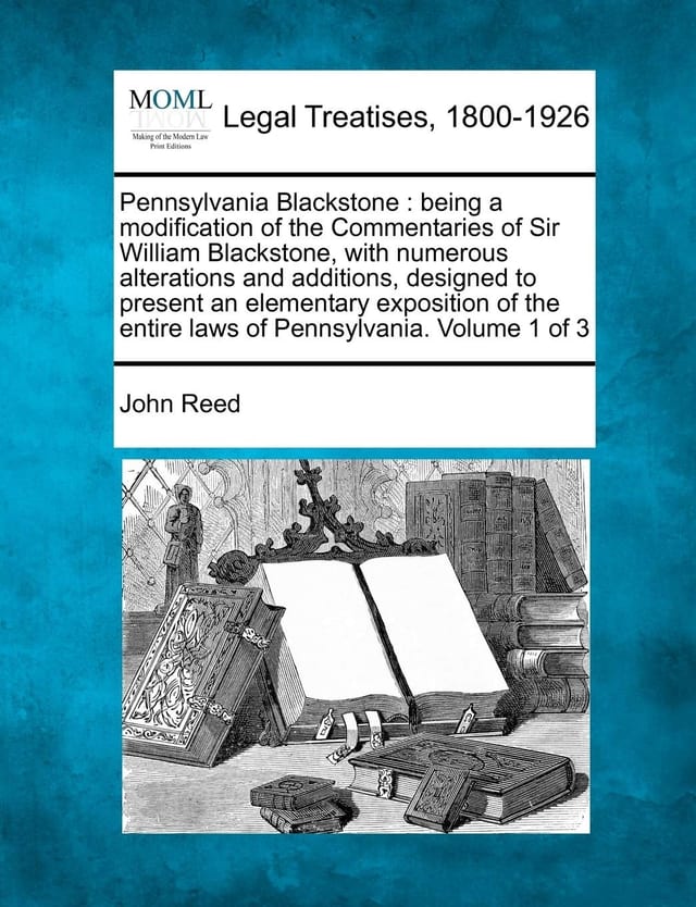 Pennsylvania Blackstone: being a modification of the Commentaries of Sir William Blackstone, with numerous alterations and additions, designed to ... entire laws of Pennsylvania. Volume 2 of 3