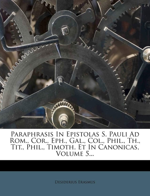 Paraphrasis In Epistolas S. Pauli Ad Rom., Cor., Eph., Gal., Col., Phil., Th., Tit., Phil., Timoth. Et In Canonicas, Volume 6