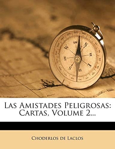 Las Amistades Peligrosas: Cartas, Volume 2... (Spanish Edition)