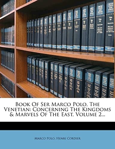 Book of Ser Marco Polo, the Venetian: Concerning the Kingdoms & Marvels of the East, Volume 1