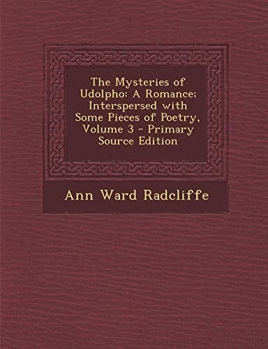 Mysteries of Udolpho; a Romance; Interspersed with Some Pieces of Poetry