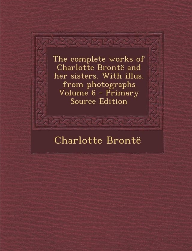 Complete Works of Charlotte Bronte and Her Sisters. with Illus. from Photographs Volume 2