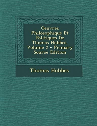 Oeuvres Philosophique Et Politiques de Thomas Hobbes, Volume 2 - Primary Source Edition (French Edition)