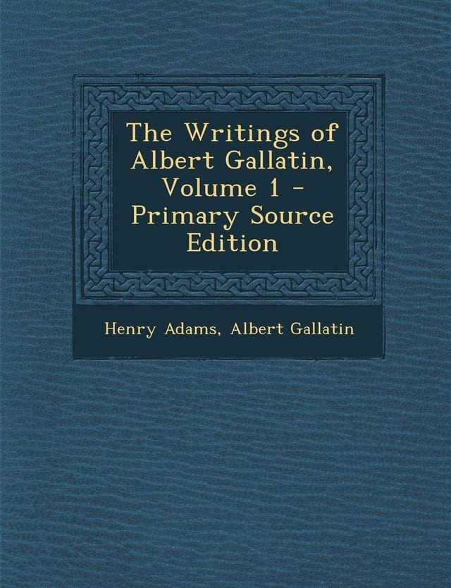 The Writings of Albert Gallatin, Volume 1