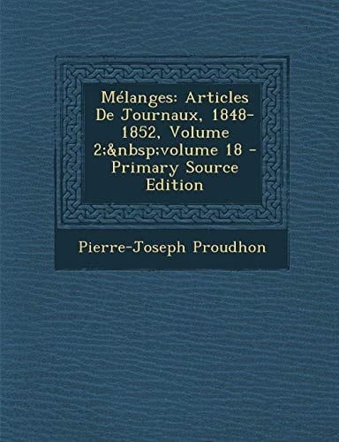 Melanges: Articles de Journaux, 1848-1852, Volume 2; Volume 18 - Primary Source Edition