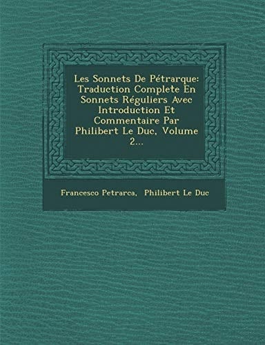 Les Sonnets De Pétrarque: Traduction Complet̀e En Sonnets Réguliers Avec Introduction Et Commentaire Par Philibert Le Duc, Volume 2