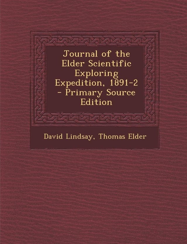 Journal of the Elder Scientific Exploring Expedition, 1891-2 - Primary Source Edition