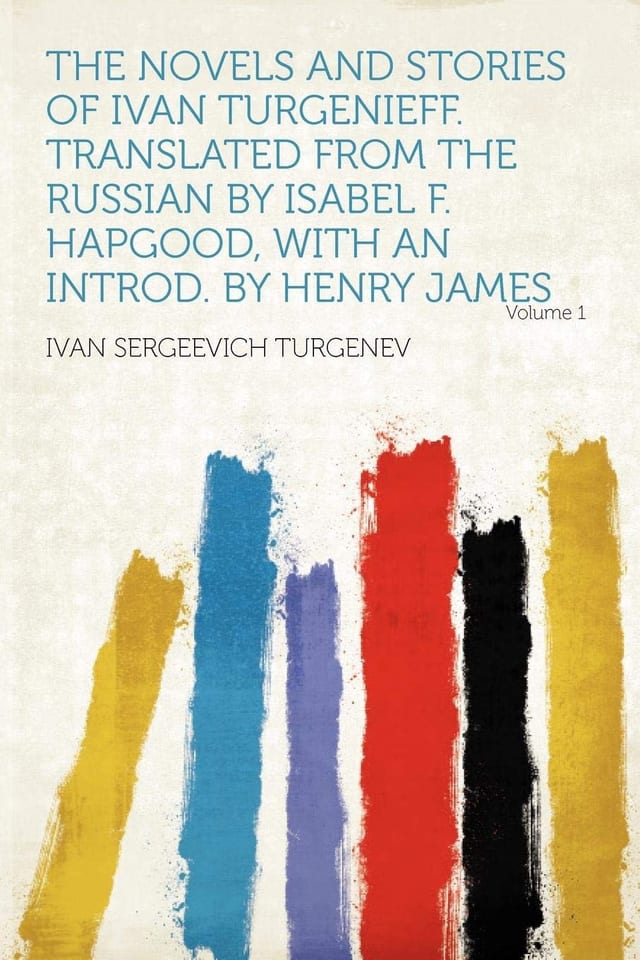 The Novels and Stories of Ivan Turgenieff. Translated from the Russian by Isabel F. Hapgood, with an Introd. by Henry James Volume 1