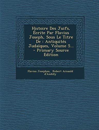 Histoire Des Juifs, Écrite Par Flavius Joseph, Sous Le Titre De Antiquités Judaïques, Volume 2... - Primary Source Edition