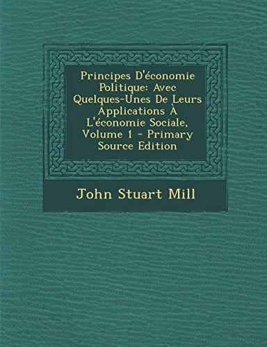 Principes D'Économie Politique Avec Quelques-Unes de Leurs Applications a L'Économie Sociale, Volume 1 - Primary Source Edition