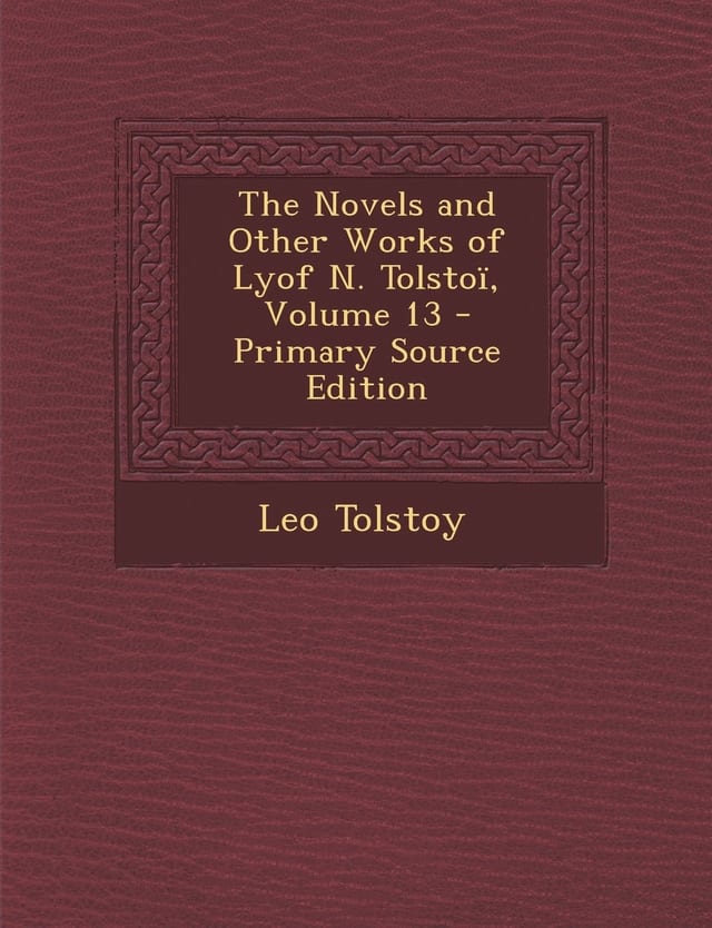 The Novels and Other Works of Lyof N. Tolstoï, Volume 13 - Primary Source Edition