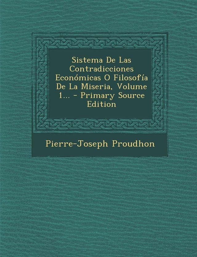 Sistema de Las Contradicciones Económicas O Filosofía de la Miseria, Volume 1... - Primary Source Edition
