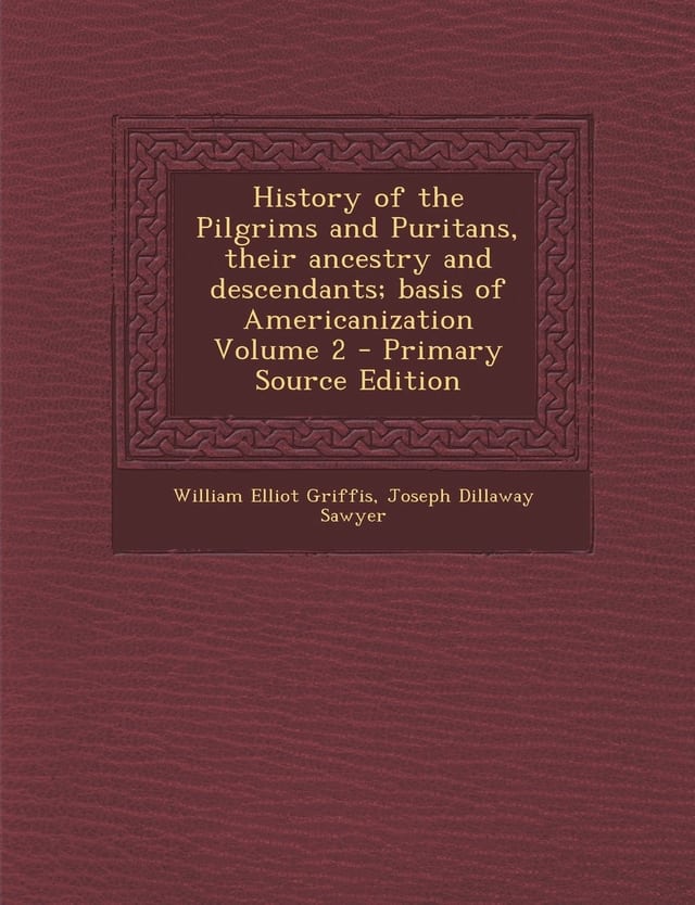 History of the Pilgrims and Puritans, Their Ancestry and Descendants; Basis of Americanization Volume 2 - Primary Source Edition